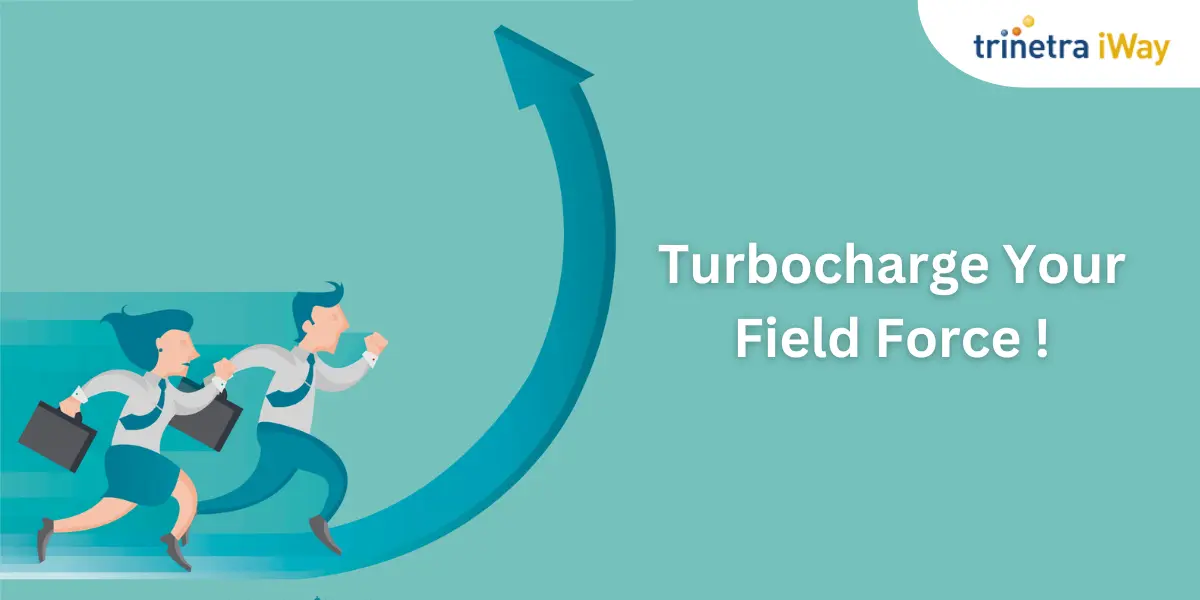 Turbocharge Your Field Force: Unleash Growth with Trinetra iWay