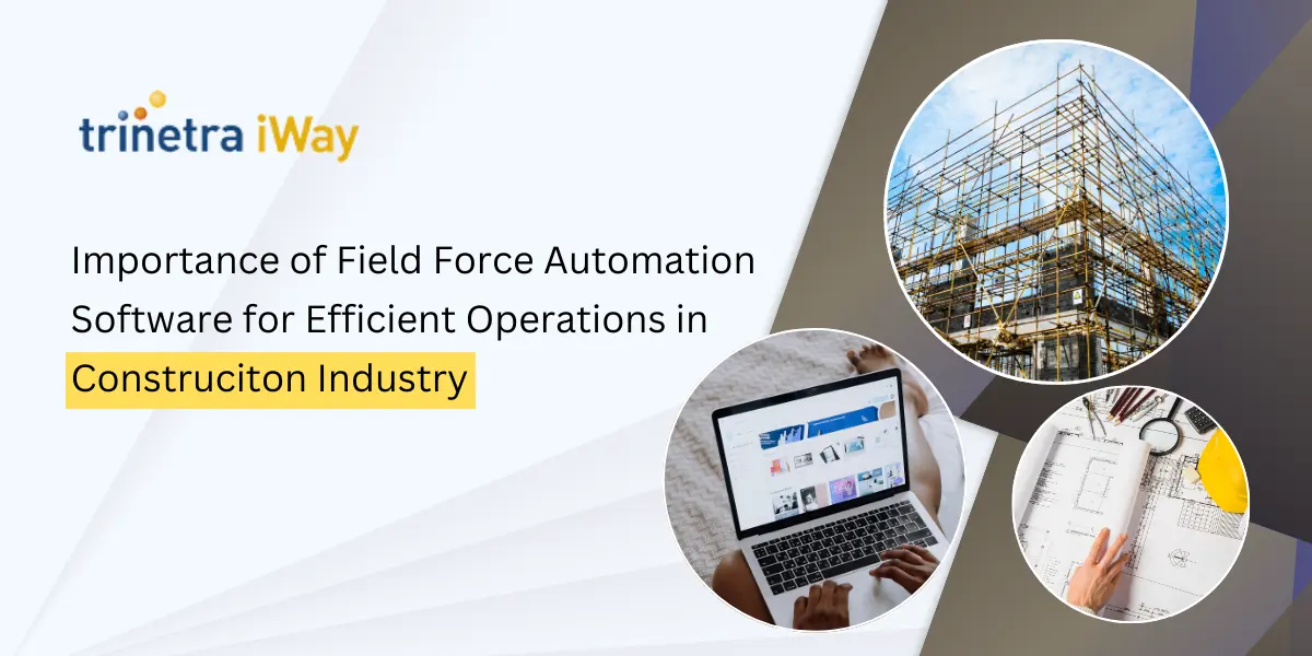 Why the Construction Industry Needs Field Force Automation